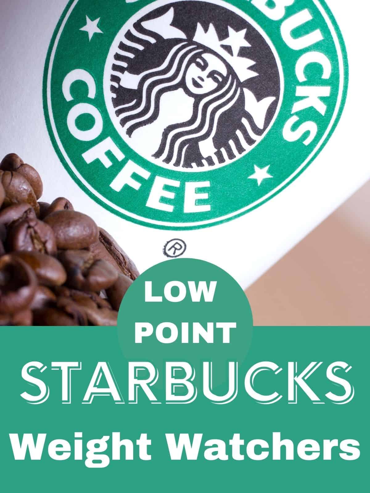 A close up picture of starbucks coffee cup and coffee beans with text overlay 'Low Point Starbucks Weight Watchers'.